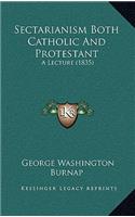 Sectarianism Both Catholic And Protestant: A Lecture (1835)