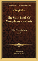 The Sixth Book Of Xenophon's Anabasis: With Vocabulary (1881)