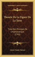 Theorie De La Figure De La Terre: Tiree Des Principes De L'Hydrostatique (1743)(French)