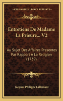 Entretiens De Madame La Prieure... V2: Au Sujet Des Affaires Presentes Par Rapport A La Religion (1739)