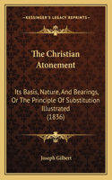 The Christian Atonement: Its Basis, Nature, And Bearings, Or The Principle Of Substitution Illustrated (1836)(English)
