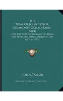 The Trial Of John Taylor, Commonly Called Barm-Jock: For The Supposed Crime Of Being The Principal Ringleader Of The Riots (1792)