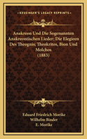 Anakreon Und Die Sogenannten Anakreontischen Lieder; Die Elegieen Des Theognis; Theokritos, Bion Und Molchos (1883)