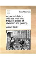 An Expostulatory Address to All Who Frequent Places of Diversion and Gaming.