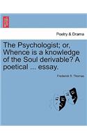 Psychologist; Or, Whence Is a Knowledge of the Soul Derivable? a Poetical ... Essay.