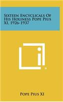 Sixteen Encyclicals of His Holiness Pope Pius XI, 1926-1937