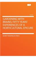 Gardening with Brains; Fifty Years' Experiences of a Horticultural Epicure