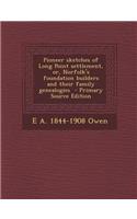 Pioneer Sketches of Long Point Settlement, Or, Norfolk's Foundation Builders and Their Family Genealogies - Primary Source Edition