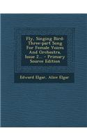 Fly, Singing Bird: Three-Part Song for Female Voices and Orchestra, Issue 2...