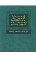 A History of the Town of East-Hampton, N.Y. - Primary Source Edition
