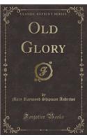 Old Glory (Classic Reprint)