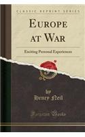 Europe at War: Exciting Personal Experiences (Classic Reprint)