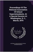 Proceedings Of The National Association Of School Superintendents, At A Special Session At Washington, D. C., March, 1870