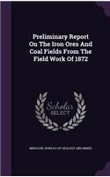 Preliminary Report on the Iron Ores and Coal Fields from the Field Work of 1872