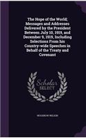 The Hope of the World; Messages and Addresses Delivered by the President Between July 10, 1919, and December 9, 1919, Including Selections from His Country-Wide Speeches in Behalf of the Treaty and Covenant