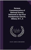 A Sermon Commemorative of National Events, Delivered in the First Presbyterian Church, Albany, N.Y.