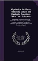 Algebraical Problems, Producing Simple and Quadratic Equations, With Their Solutions