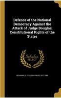 Defence of the National Democracy Against the Attack of Judge Douglas; Constitutional Rights of the States