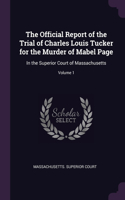 The Official Report of the Trial of Charles Louis Tucker for the Murder of Mabel Page