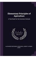 Elementary Principles of Agriculture: A Text Book for the Common Schools