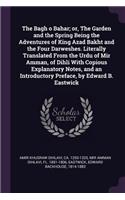 Bagh o Bahar; or, The Garden and the Spring Being the Adventures of King Azad Bakht and the Four Darweshes. Literally Translated From the Urdu of Mir Amman, of Dihli With Copious Explanatory Notes, and an Introductory Preface, by Edward B. Eastwick