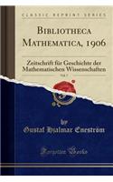 Bibliotheca Mathematica, 1906, Vol. 7: Zeitschrift FÃ¼r Geschichte Der Mathematischen Wissenschaften (Classic Reprint)