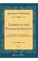 Lehrbuch Des Pandektenrechts, Vol. 2: Achte Auflage, Unter Vergleichender Darstellung Des Deutschen Bï¿½rgerlichen Rechts (Classic Reprint): Achte Auflage, Unter Vergleichender Darstellung Des Deutschen Bï¿½rgerlichen Rechts (Classic Reprint)