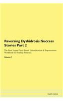 Reversing Dyshidrosis: Success Stories Part 2 The Raw Vegan Plant-Based Detoxification & Regeneration Workbook for Healing Patients. Volume 7