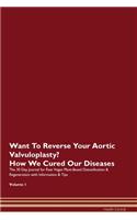 Want To Reverse Your Aortic Valvuloplasty? How We Cured Our Diseases. The 30 Day Journal for Raw Vegan Plant-Based Detoxification & Regeneration with Information & Tips Volume 1