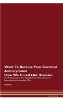 Want To Reverse Your Cerebral Astrocytoma? How We Cured Our Diseases. The 30 Day Journal for Raw Vegan Plant-Based Detoxification & Regeneration with Information & Tips Volume 1