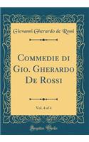 Commedie Di Gio. Gherardo de Rossi, Vol. 4 of 4 (Classic Reprint)