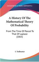 History Of The Mathematical Theory Of Probability: From The Time Of Pascal To That Of Laplace (1865)