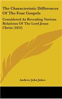 Characteristic Differences Of The Four Gospels: Considered As Revealing Various Relations Of The Lord Jesus Christ (1853)