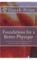 Foundations for a Better Physique: The Six Key Exercises & Nutrition for a Balanced Physique