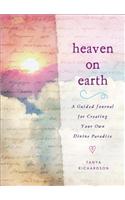 Heaven on Earth: A Guided Journal for Creating Your Own Divine Paradise