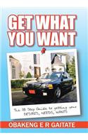 Get What You Want: The 18 Step Guide to Getting Your Desires, Needs, Wants