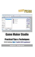 Game Maker Studio Practical Tips & Techniques 2013 Edition Vol. 1