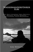 WasserwanderfÃ¼hrer Elbe: Von Bad Schandau Ã?ber Dresden, MeiÃ?en, Dessau-RoÃ?lau, Wittenberg Nach Magdeburg: Von Bad Schandau Ã?ber Dresden, MeiÃ?en, Dessau-RoÃ?lau, Wittenberg Nach Magdeburg