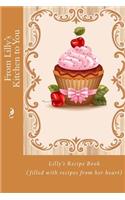 From Lilly's Kitchen to You: Lilly's Recipe Book (filled with recipes from her heart)