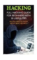 Hacking: Full Hacking Guide for Beginners With 30 Useful Tips. All You Need To Know About Basic Security: (How to Hack, Computer Hacking, Hacking for Beginne(Hacking for Dummies, Hacking for Beginners, Penetration Testing, Cyber Security, Hacking Exposed, Ha)