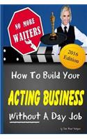 No More Waiters: How To Build Your Acting Business WITHOUT A Day Job