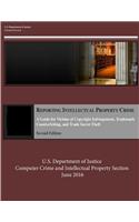 Reporting Intellectual Property Crime: A Guide for Victims of Copyright Infringement, Trademark Counterfeiting, and Trade Secret Theft