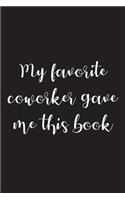 My Favorite Coworker Gave me this Book: Blank Lined notebook