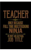 Teacher. Only because full time multitasking ninja is not an actual job title