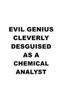 Evil Genius Cleverly Desguised As A Chemical Analyst: Personal Chemical Analyst Notebook, Chemical Analysis Journal Gift, Diary, Doodle Gift or Notebook - 6 x 9 Compact Size, 109 Blank Lined Pages