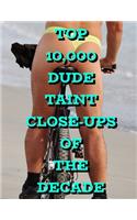 Top 10,000 Dude Taint Close-ups Of The Decade