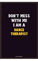 Don't Mess With Me, I Am A Dance Therapist
