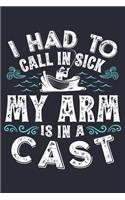I Had To Call in Sick My Arm is in a Cast: Fishing Lined Notebook, Journal, Organizer, Diary, Composition Notebook, Gifts for Fishermen and Fishing Lovers