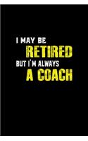 I May Be Retired But I'm Always Coach Funny Retire