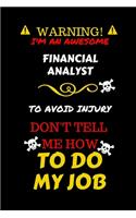 Warning! I'm An Awesome Financial Analyst To Avoid Injury Don't Tell Me How To Do My Job: Perfect Gag Gift For An Awesome Financial Analyst Who Knows How To Do Their Job! - Blank Lined Notebook Journal - 100 Pages 6 x 9 Format - Office Hu